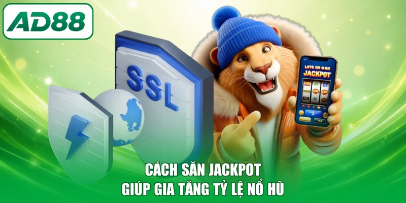 Cách săn jackpot giúp gia tăng tỷ lệ nổ hũ