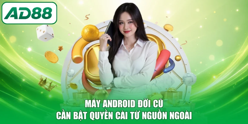 Máy Android đời cũ cần bật quyền cài từ nguồn ngoài